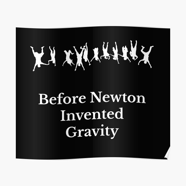 Isaac Newton Before Newton Invented Gravity Funny Poster By Monatheexplorer Redbubble 0832