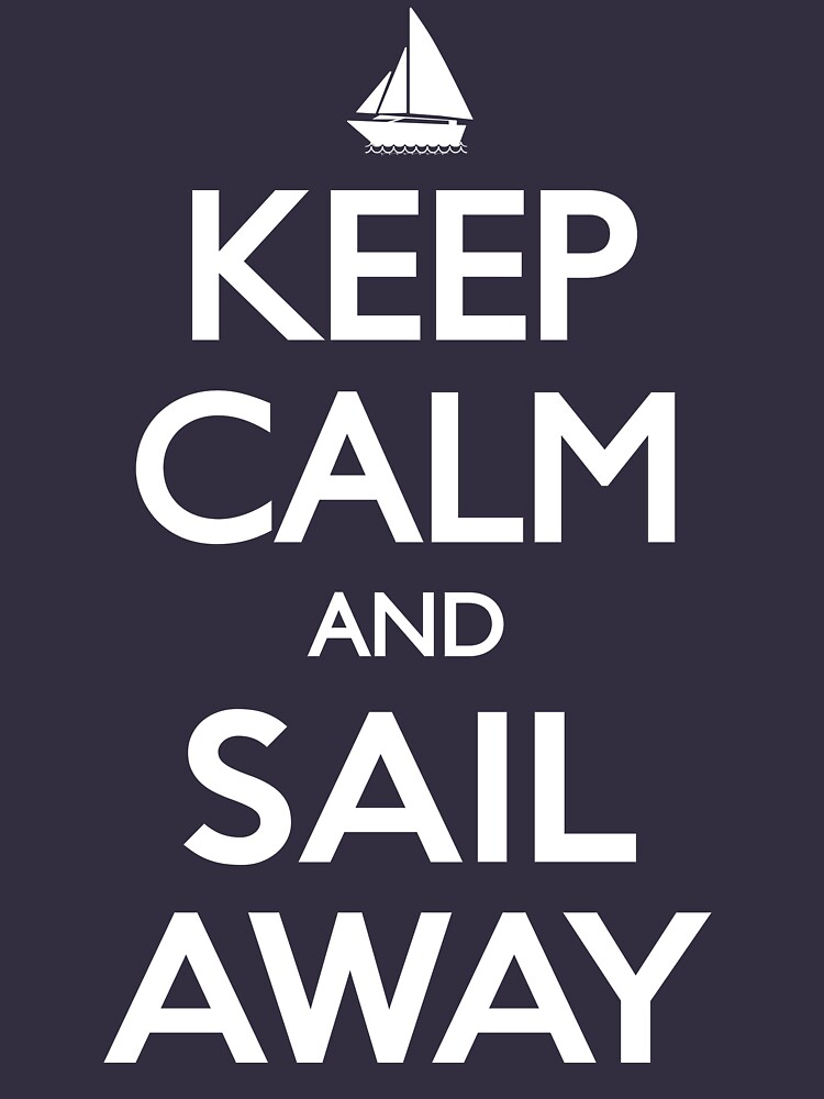 Keep Calm And Sail Away Sailing Yacht T Shirt T Shirt By Bitsnbobs Redbubble