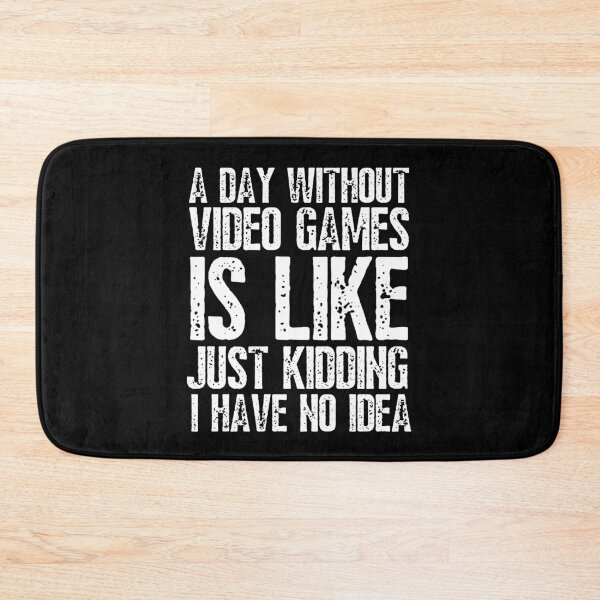 Item preview, A Day Without Video Games Is Like Just Kidding I Have No Idea Funny Gamers designed and sold by happinestSHOP.