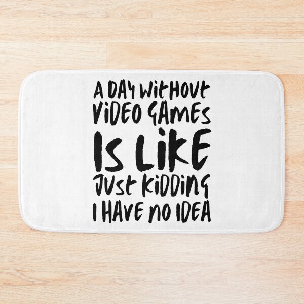 Item preview, A Day Without Video Games Is Like Just Kidding I Have No Idea Funny Gamers designed and sold by happinestSHOP.