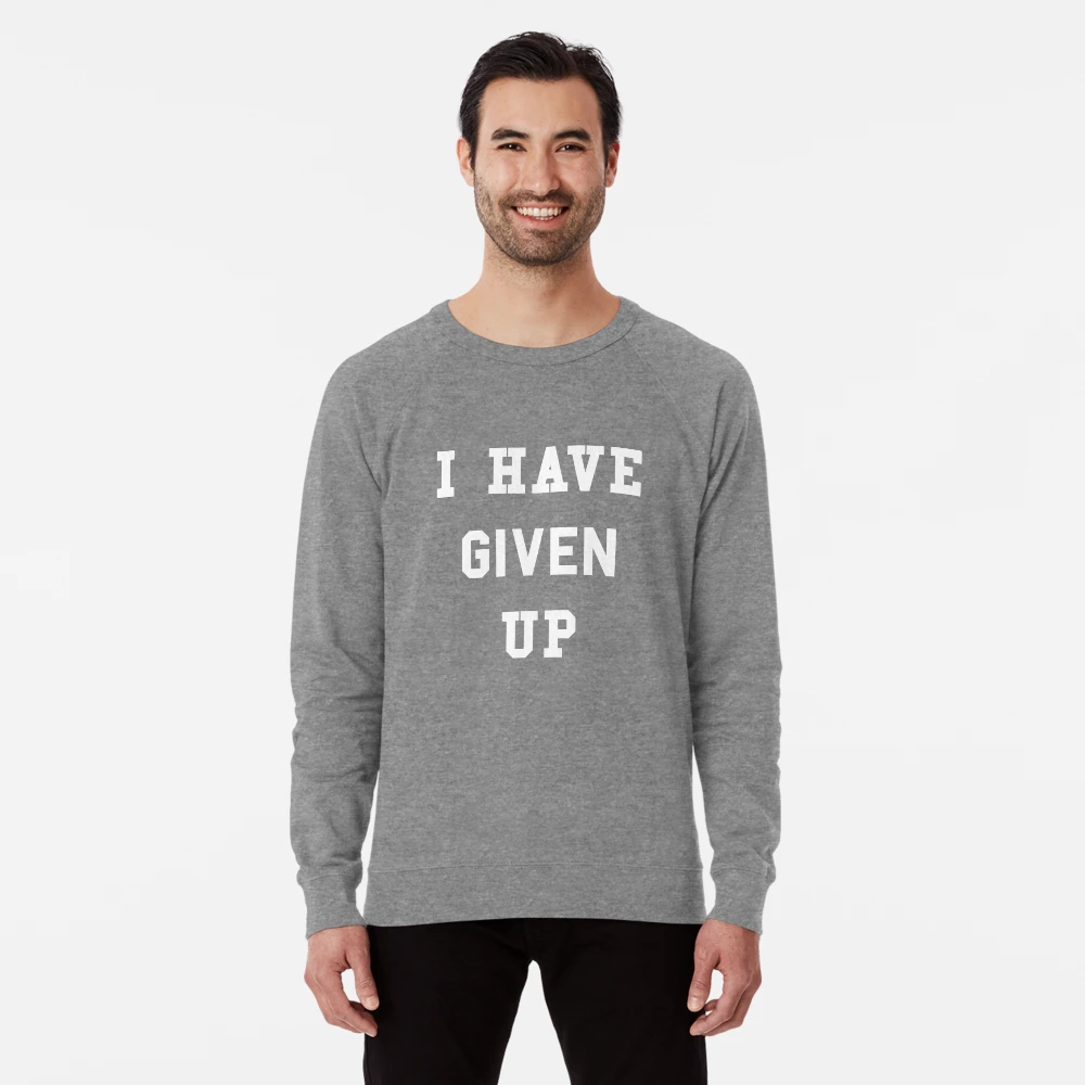 I have given up sale sweatshirt and sweatpants se