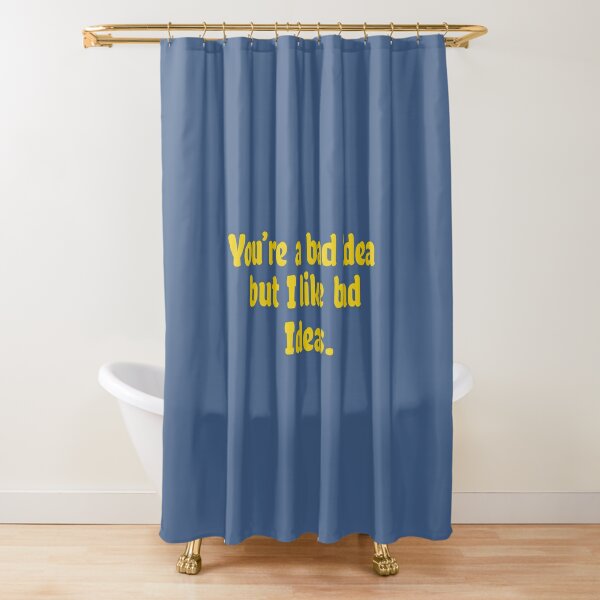 You're a bad Idea but I like bad ideas Shower Curtain