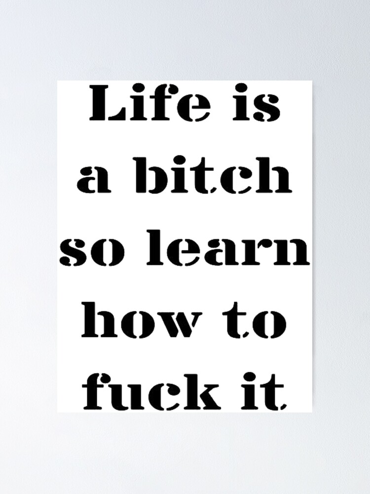 Life is a bitch ..
