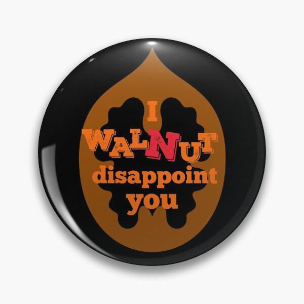 Item preview, I Walnut Disappoint You designed and sold by leBoosh-Designs.