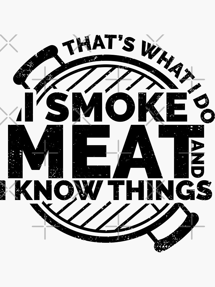 "THAT'S WHAT I DO I SMOKE MEAT AND I KNOW THINGS, MEAT SMOKING GIFT