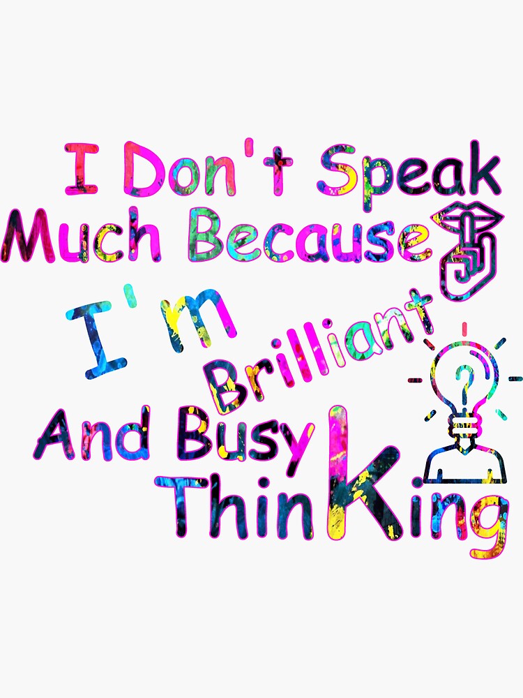 Discover I Don't Speak Much Because I'm Brilliant And Busy Thinking Sticker
