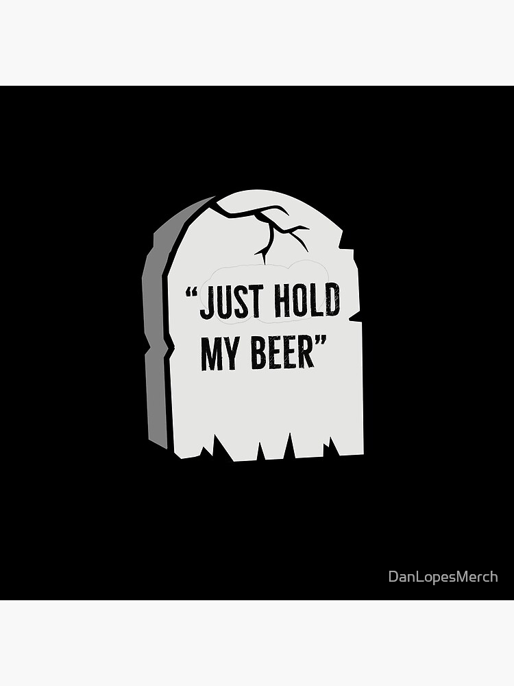 "Just Hold My Beer Famous Last Words" Poster by DanLopesMerch Redbubble
