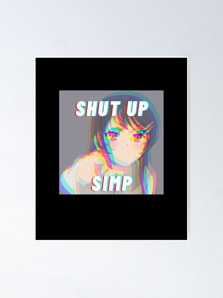 Shut Up Simp Japanese School Girl Weeaboo Trash Otaku Gift Poster By Jewowfan Redbubble