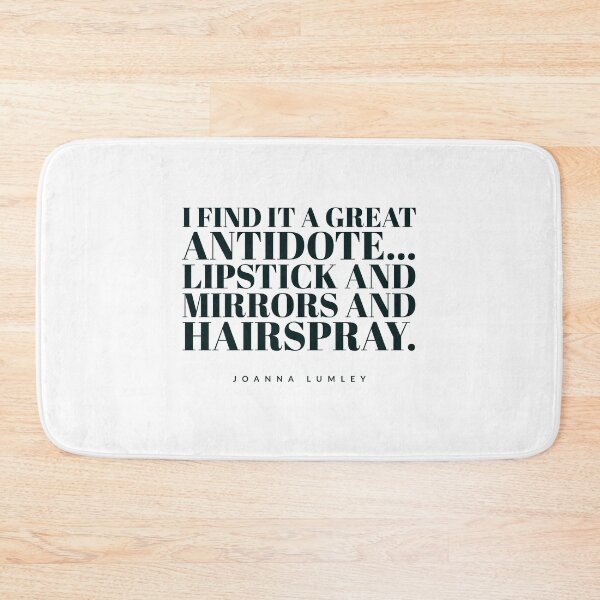 Item preview, I find it a great antidote... lipstick and mirrors and hairspra- JOANNA LUMLEY -QUOTES designed and sold by Tropical Blood.