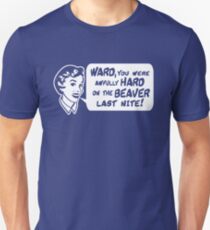 Ward, du warst letzte Nacht hart auf dem Biber Unisex T-Shirt