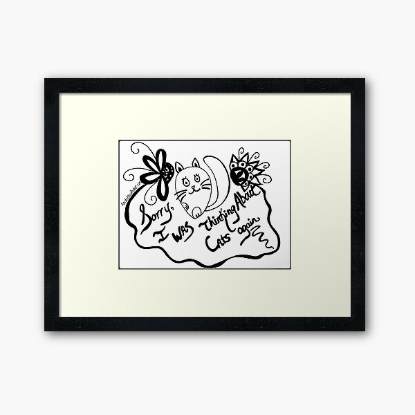 Rachel Doodle Art - Sorry, I Was Thinking About Cats Again Framed Art Print