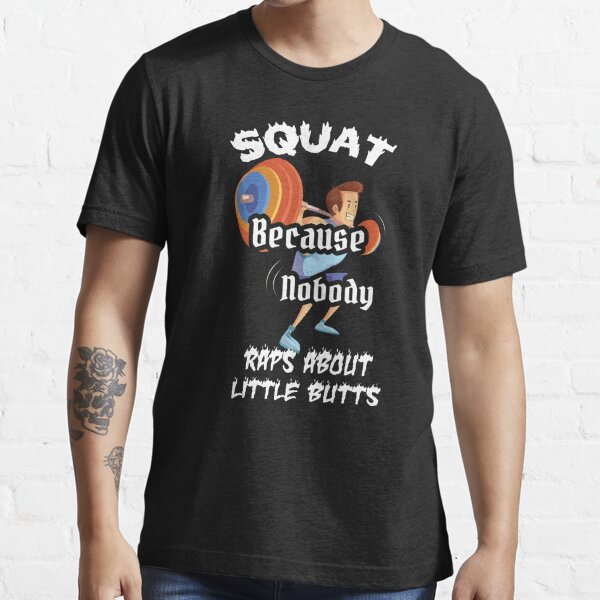 Squat Tee Shirt Squat Because Nobody Raps About Little Butts shirt