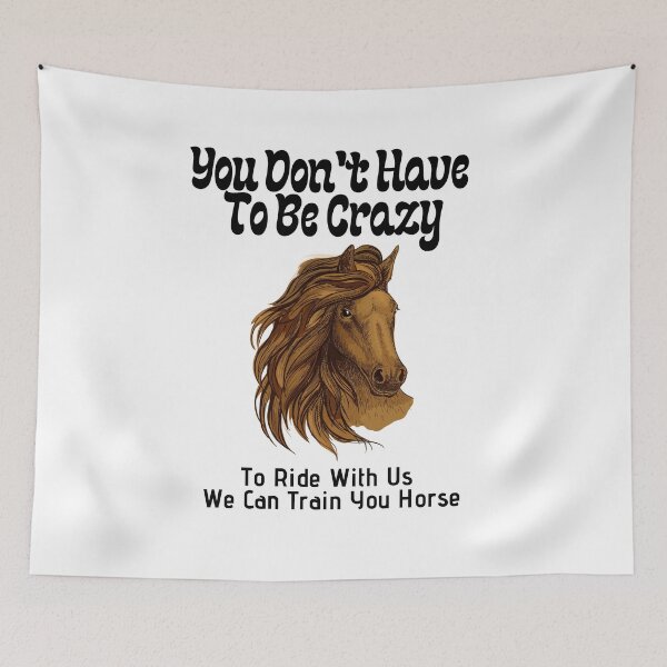 Item preview, You Don't Have To Be Crazy To Ride With Us We Can Train You Horse designed and sold by sabirlhc.