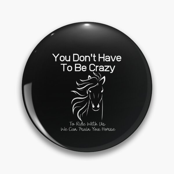 Item preview, You Don't Have To Be Crazy To Ride With Us We Can Train You Horse designed and sold by sabirlhc.