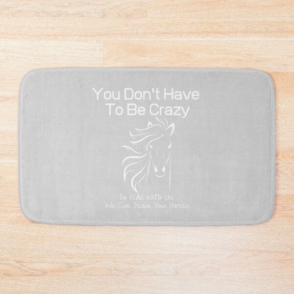 Item preview, You Don't Have To Be Crazy To Ride With Us We Can Train You Horse designed and sold by sabirlhc.