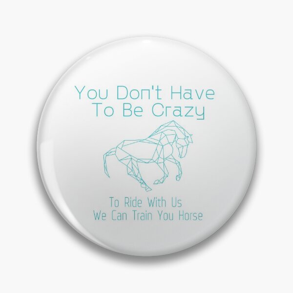 Item preview, You Don't Have To Be Crazy To Ride With Us We Can Train You Horse designed and sold by sabirlhc.
