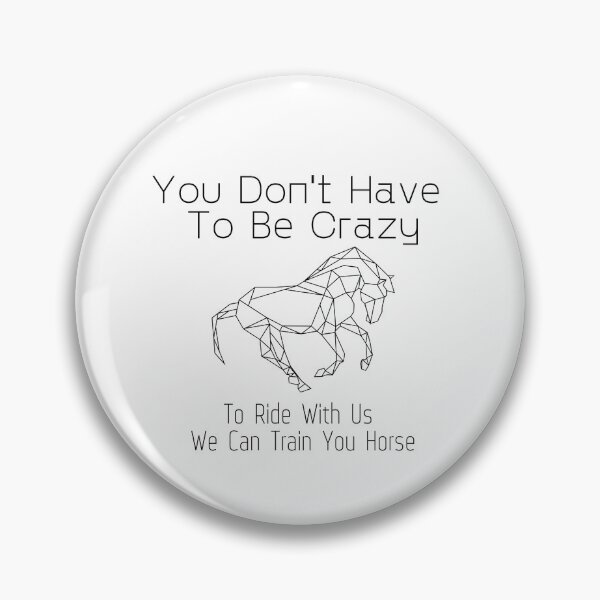 Item preview, You Don't Have To Be Crazy To Ride With Us We Can Train You Horse designed and sold by sabirlhc.