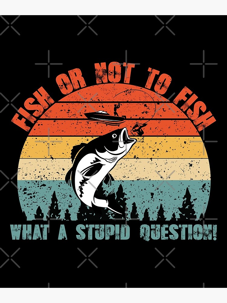 Copy of To Fish or Not To Fish, What A Stupid Question Greeting Card for  Sale by Farhi