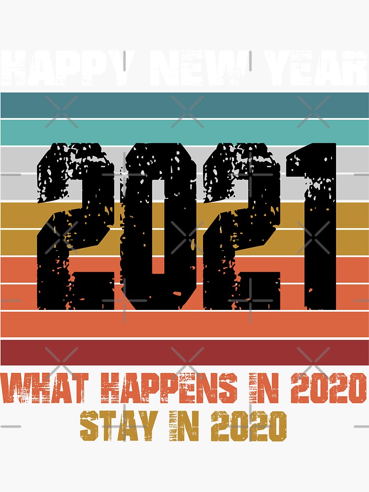 Happy New Year 2021 What Happens In 2020 Stays In 2020 Sticker For