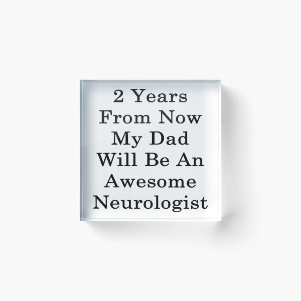 Item preview, 2 Years From Now My Dad Will Be An Awesome Neurologist designed and sold by supernova23.