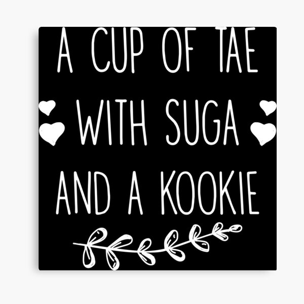 A Cup Of Tae With Suga And A Kookie Canvas Prints | Redbubble