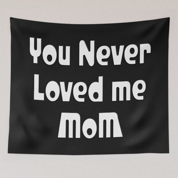 Item preview, YOU NEVER LOVED ME MOM designed and sold by Ralek.