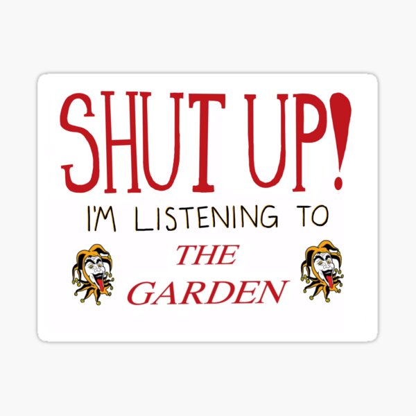 SHUT UP! I'm listening to The Garden Print Sticker