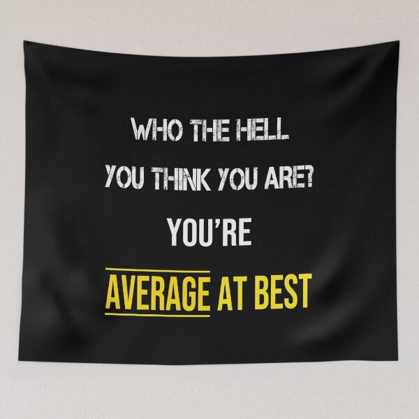 Item preview, Who The Hell You Think You Are? You're Average At Best designed and sold by thegiftedadult.