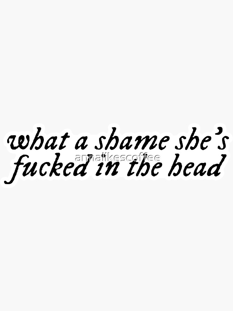 Thumbnail 3 of 3, Sticker, what a shame she's f*cked in the head designed and sold by annalikescoffee.