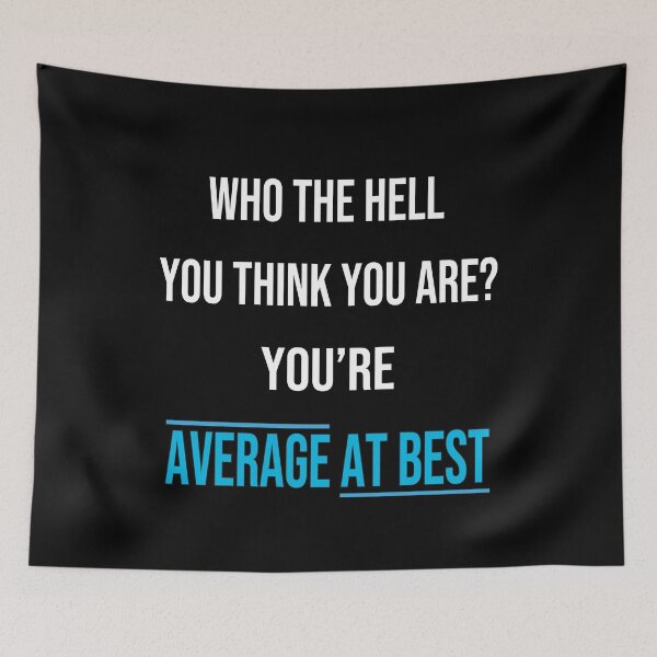 Item preview, Who The Hell You Think You Are? You're Average At Best: Funny Gift designed and sold by thegiftedadult.