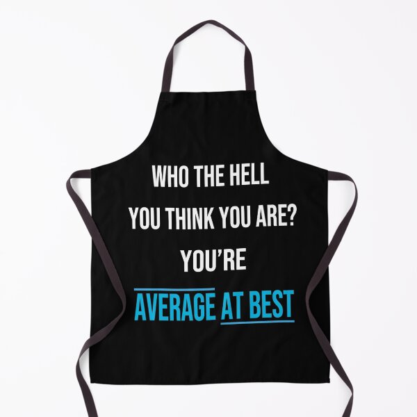 Item preview, Who The Hell You Think You Are? You're Average At Best: Funny Gift designed and sold by thegiftedadult.