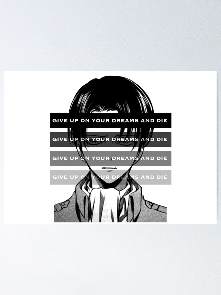 Levi Quotes Give Up On Your Dreams And Die Give Up On Your Dreams And Die" Poster By Trevesz | Redbubble