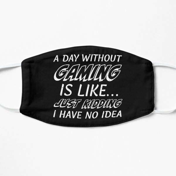A Day Without Gaming Is Like... Just Kidding I Have No Idea A Day Without Video Games (m) Flat Mask