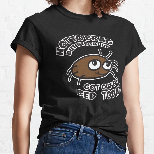Not To Brag But I Totally Got Out Of Bed Today Bed Bug Classic T-Shirt