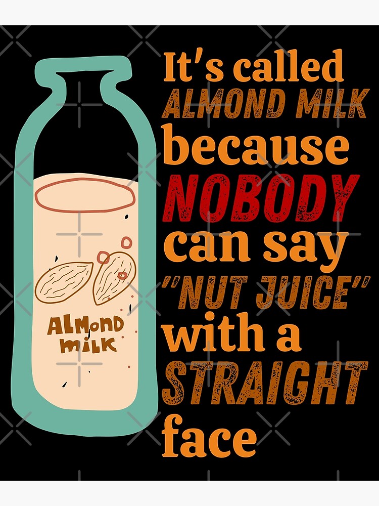 "It's Called Almond Milk Because Nobody Can Say "Nut Juice" With A