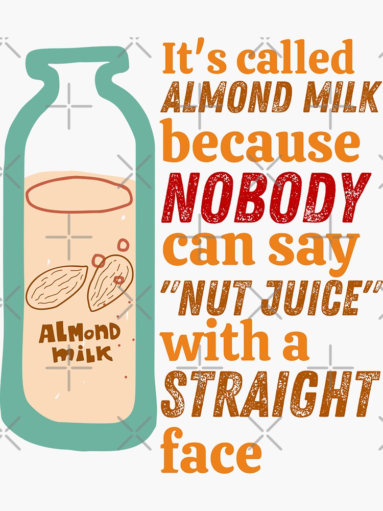 "It's Called Almond Milk Because Nobody Can Say "Nut Juice" With A
