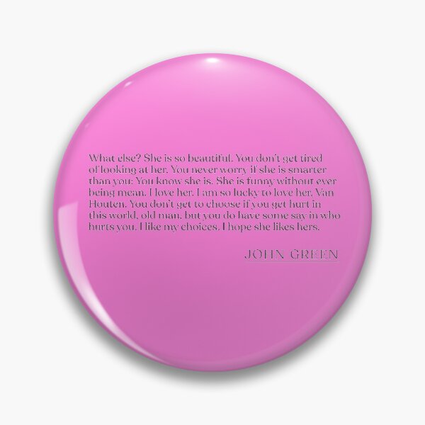 Item preview, John Green - What else? She is so beautiful. You don't get tired of looking at her. You never worry if she is smarter than you: You know she designed and sold by BookQuoteMerch.