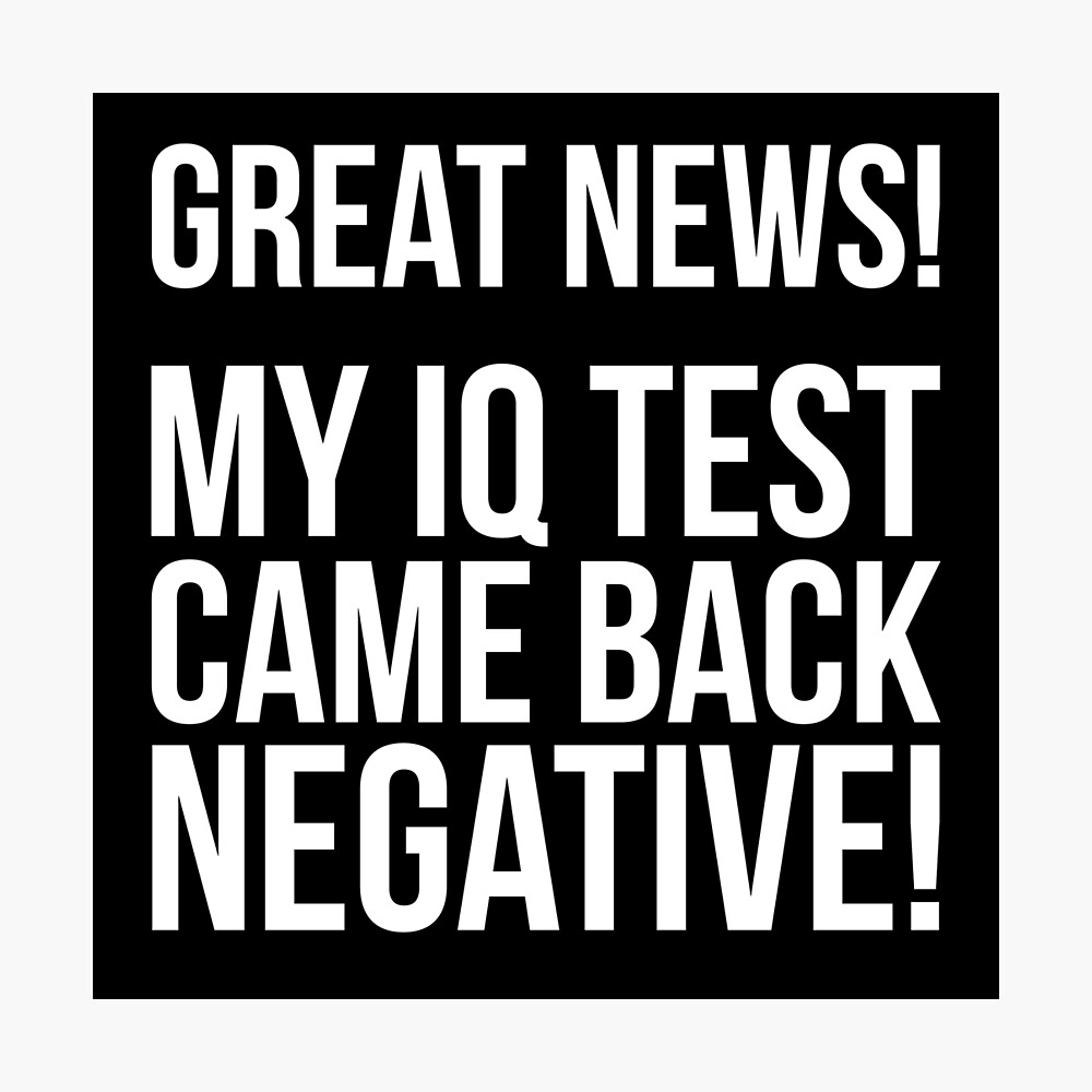 My IQ Test Came Back Negative Funny Quote