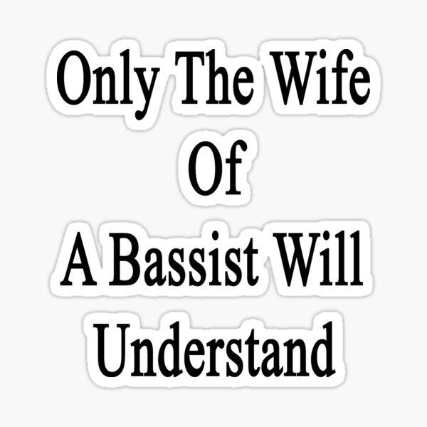 only-the-wife-of-a-bassist-will-understand-sticker-for-sale-by