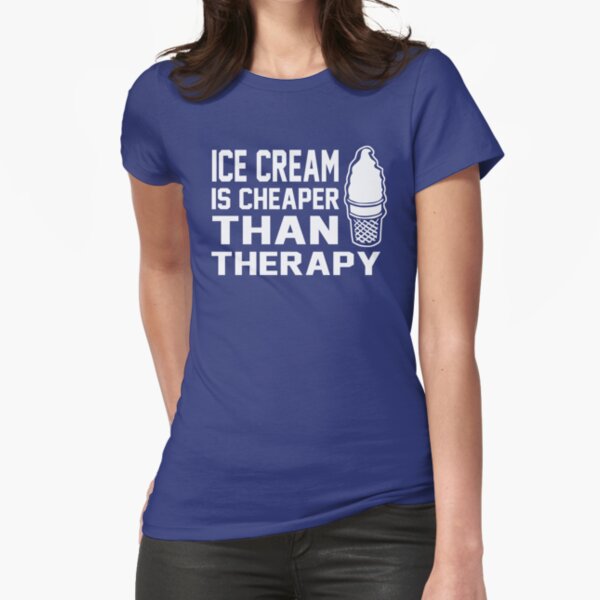 Ice Cream cheaper than therapy Fitted T-Shirt