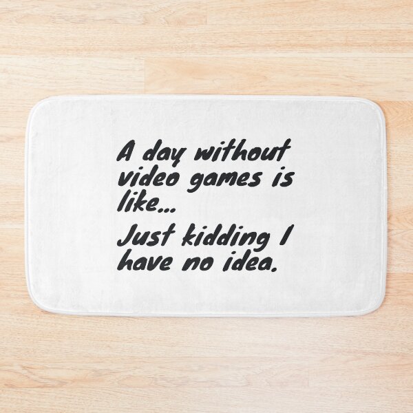 Item preview, A day without video games is like just kidding I have no idea designed and sold by ciaobebo.