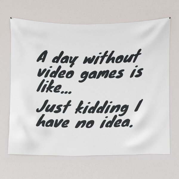 Item preview, A day without video games is like just kidding I have no idea designed and sold by ciaobebo.