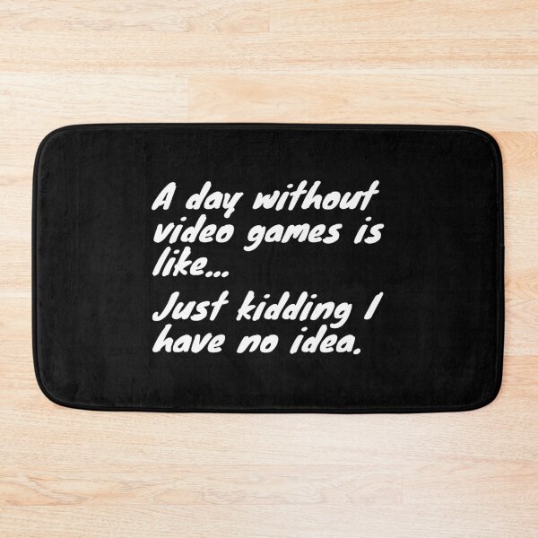 Item preview, A day without video games is like just kidding I have no idea designed and sold by ciaobebo.