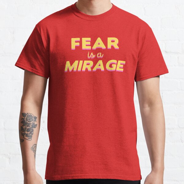 Fear Is A Mirage Classic T-Shirt