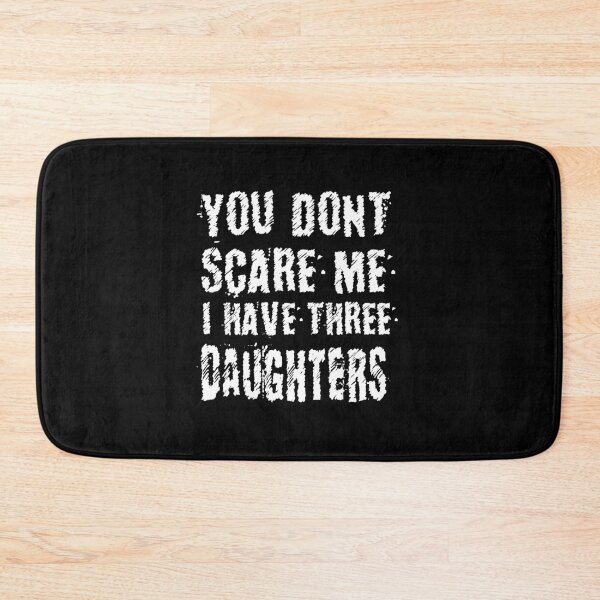 Item preview, you don't scare me i have three daughters: best gift for mom,perfect gift for mother designed and sold by charaf19.