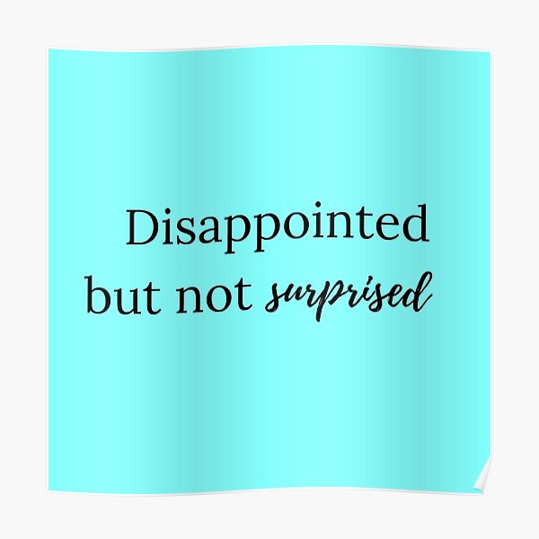 "disappointed but not surprised" Poster for Sale by LannisterOnMars Redbubble