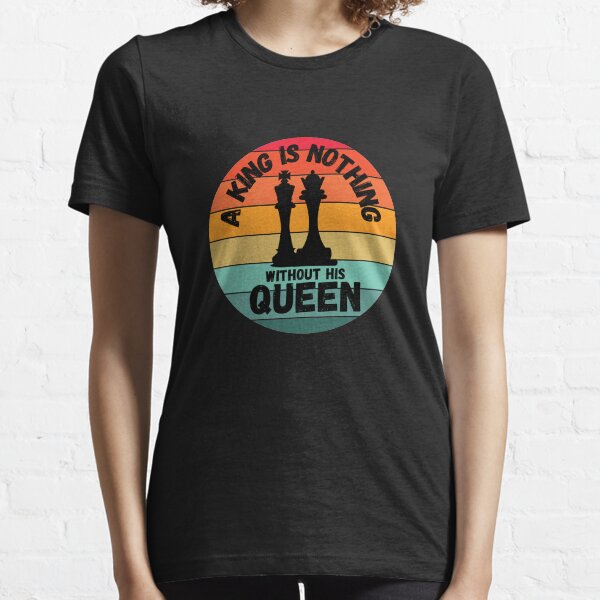 A KING IS NOTHING WITHOUT HIS QUEEN Essential T-Shirt