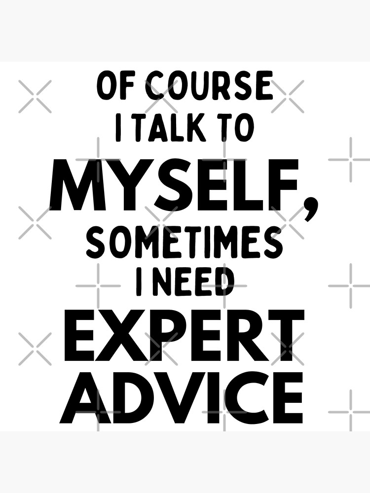 "Of course I talk to myself, sometimes I need an expert advice Black