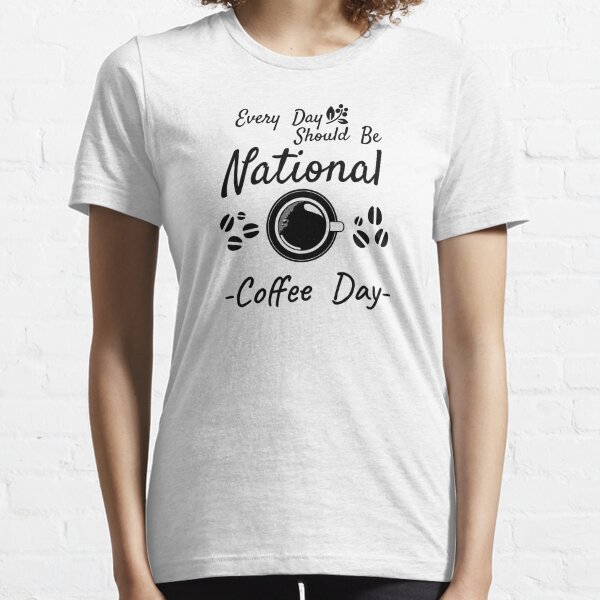 Every Day Should Be National Coffee Day Essential T-Shirt