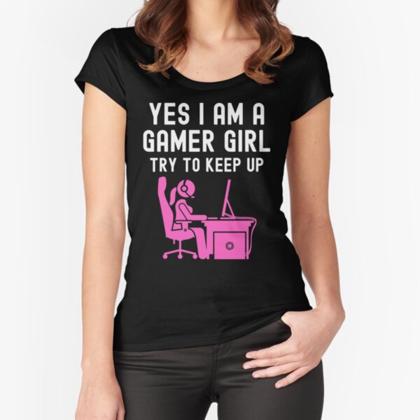 Yes I Am A Gamer Girl Try To Keep Up Fitted Scoop T-Shirt